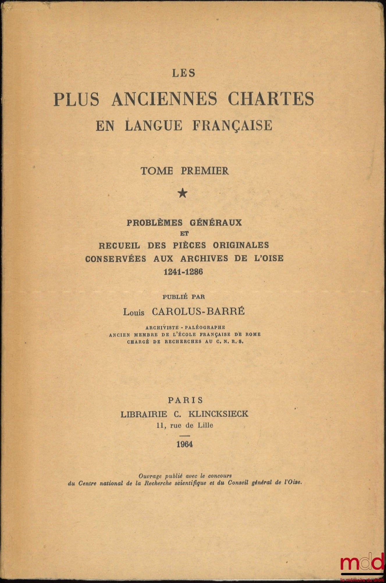 CAROLUS-BARRÉ (Louis) – LES PLUS ANCIENNES CHARTES EN LANGUE FRANÇAISE, t. I : Problèmes généraux et recueil des pièces originales conservées aux archives de l’Oise 1241-1286