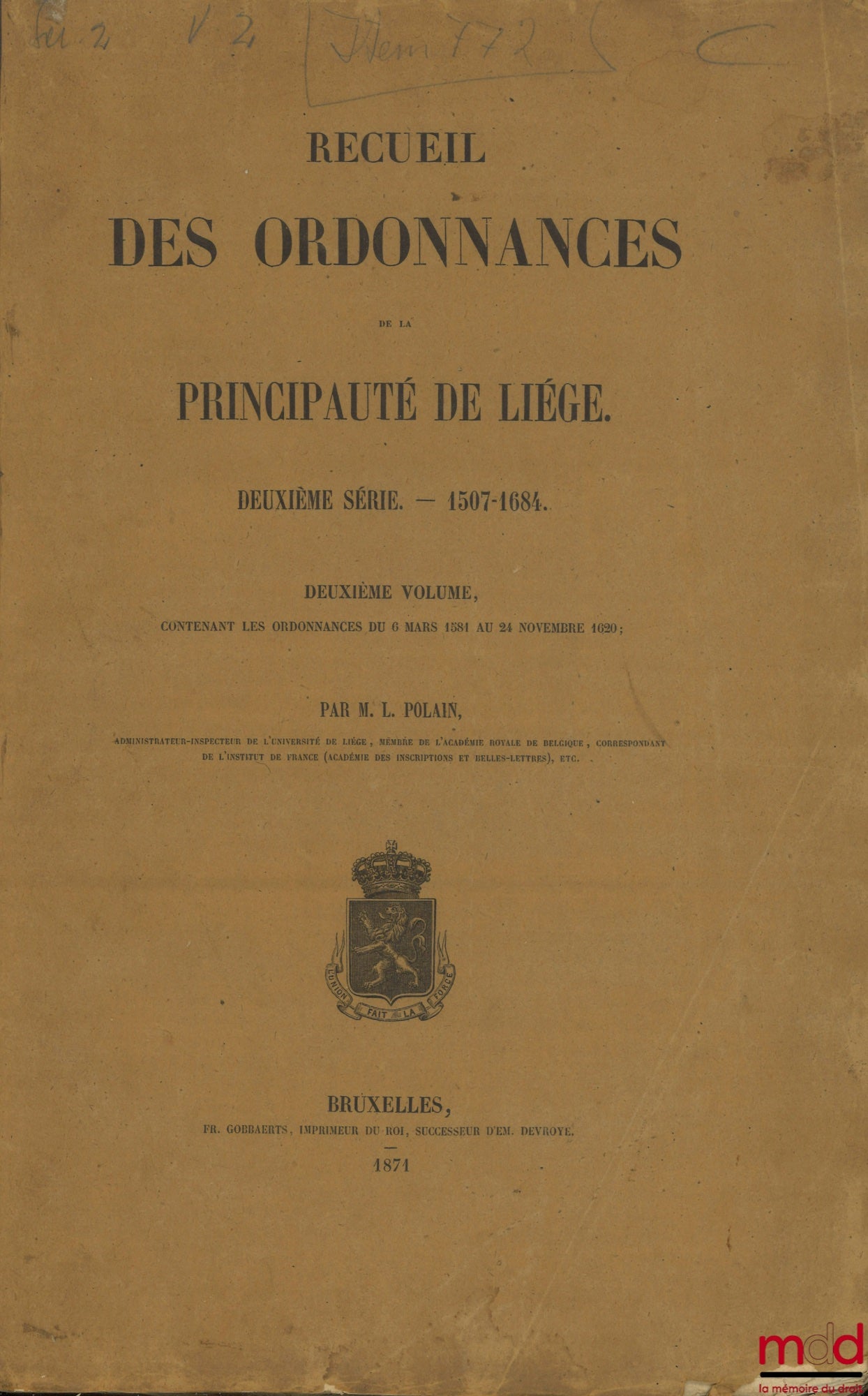POLAIN (Lambert), BORMANS (Stanislas) – RECUEIL DES ORDONNANCES DE LA PRINCIPAUTÉ DE LIÉGE : – Première série — 974-1506 (2 vol.) ; – Deuxième série — 1507-1684 (2 vol.)