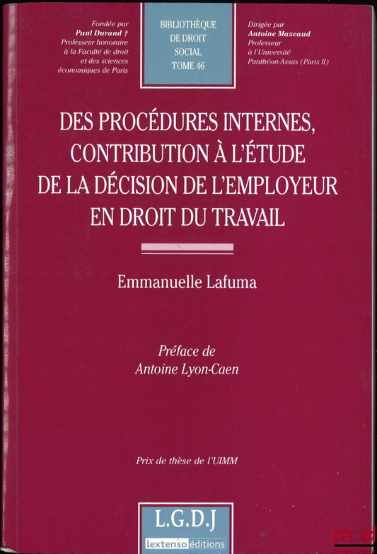 LAFUMA (Emmanuelle) – DES PROCÉDURES INTERNES, CONTRIBUTION À L’ÉTUDE DE LA DÉCISION DE L’EMPLOYEUR EN DROIT DU TRAVAIL, Préface de Antoine Lyon-Caen, Bibl. de droit social, t. 46