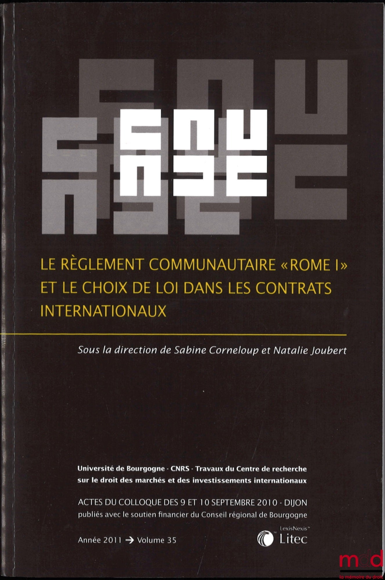 [Colloque] – LE RÈGLEMENT COMMUNAUTAIRE « ROME I » ET LE CHOIX DE LOI DANS LES CONTRATS INTERNATIONAUX, Actes du colloque [de] Dijon des 9 et 10 septembre 2010, dir. Sabine Corneloup et Nathalie Joubert