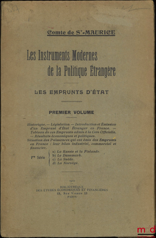 ST-MAURICE (Comte de) – LES INSTRUMENTS MODERNES DE LA POLITIQUE ÉTRANGÈRE, Les emprunts d’État, Premier volume : Historique. - Législation. - Introduction et Émission d’un Emprunt d’État Étranger en France. - Tableau de ces Emprunts admis à la Cote Offic