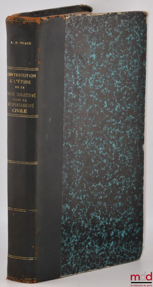 NEAGU (Alexandre D.) – CONTRIBUTION À L’ÉTUDE DE LA FAUTE SUBJECTIVE DANS LA RESPONSABILITÉ CIVILE, Étude sur la responsabilité des aliénés et de leurs gardiens, Préface de R. Demogue