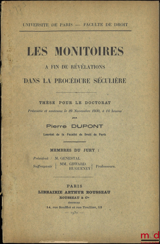 DUPONT (Pierre) – LES MONITOIRES À FIN DE RÉVÉLATIONS DANS LA PROCÉDURE ÉCRITE, Thèse (Président : M. Genestal ; Suffragants : MM. Giffard, Hugueney), Université de Paris - Faculté de droit