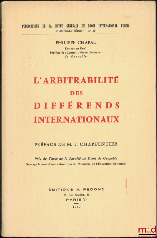 CHAPAL (Philippe) – L’ARBITRABILITÉ DES DIFFÉRENDS INTERNATIONAUX, Préface de M. J. Charpentier, Publications de la revue de droit international public, n° 10