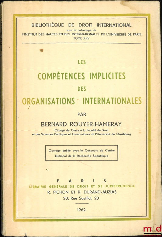 ROUYER-HAMERAY (Bernard) – LES COMPÉTENCES IMPLICITES DES ORGANISATIONS INTERNATIONALES, Bibl. de droit intern., t. XXV