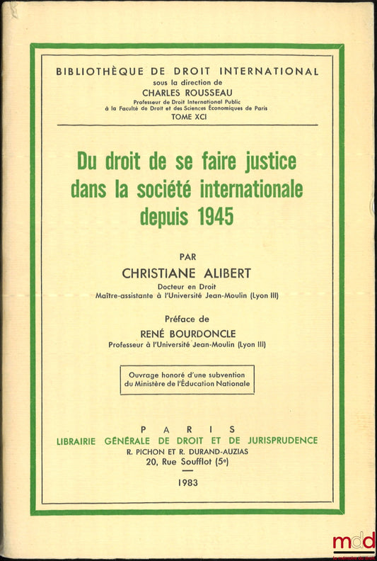 ALIBERT (Christiane) – DU DROIT DE SE FAIRE JUSTICE DANS LA SOCIÉTÉ INTERNATIONALE DEPUIS 1945, Bibl. de droit intern., t. XCI