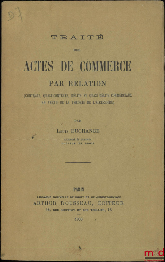 DUCHANGE (Louis) – TRAITÉ DES ACTES DE COMMERCE PAR RELATION, (Contrats, quasi-contrats, délits et quasi-délits commerciaux en vertu de la théorie de l’accessoire)