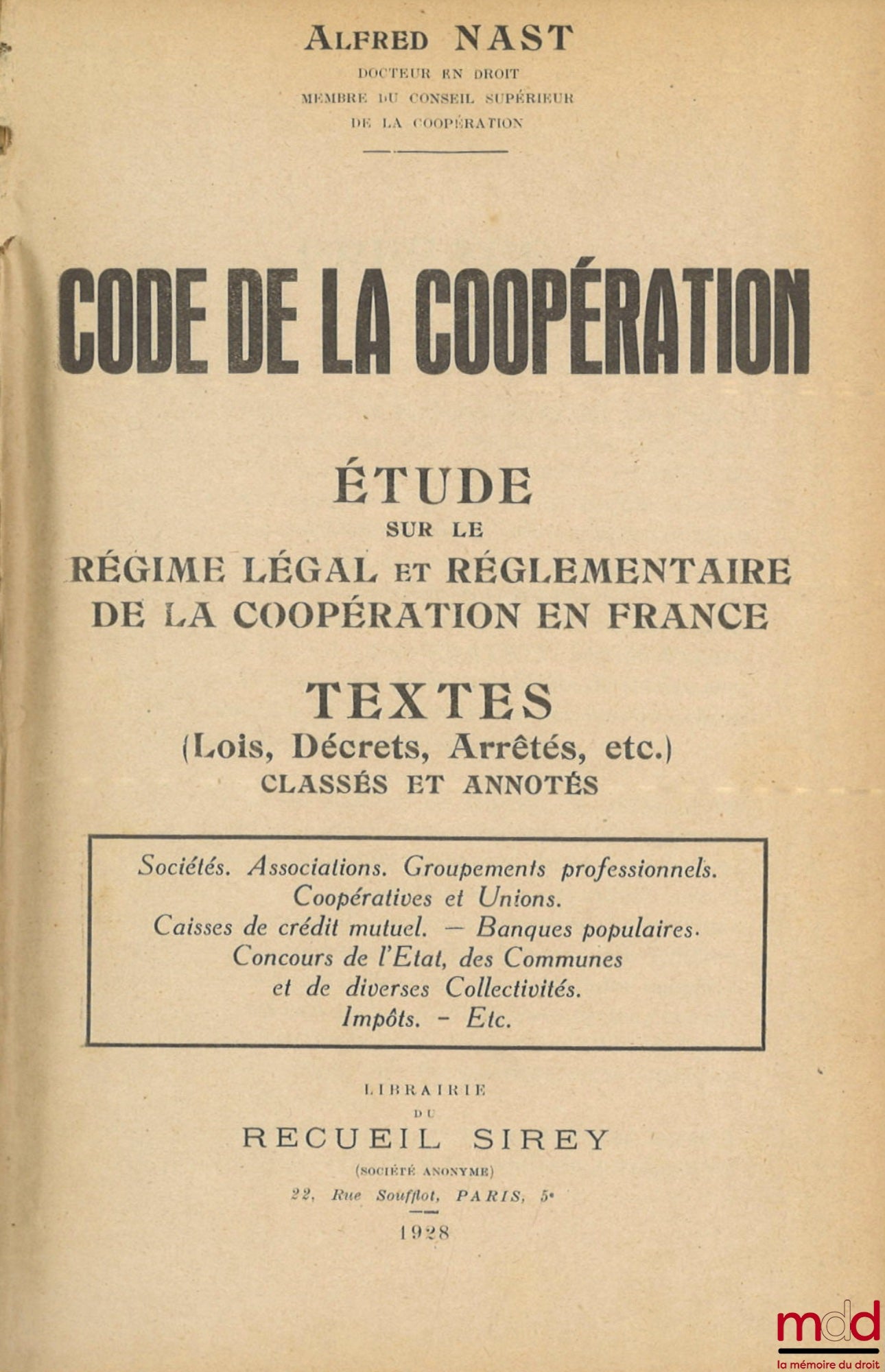 NAST (Alfred) – CODE DE LA COOPÉRATION, Études sur le régime légal et réglementaire de la coopération en France, Textes (Lois, Décrets, Arrêtés, etc.), Classés et annotés : Sociétés - Associations - Groupement professionnels - Coopératives et Unions - Cai