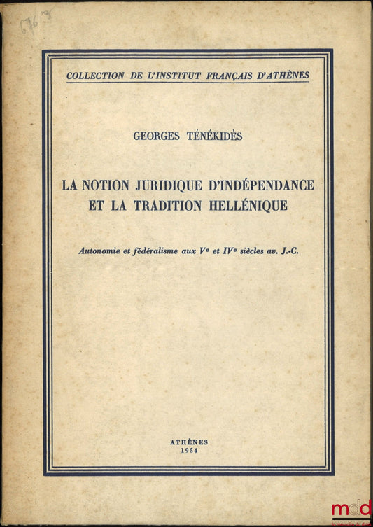 TÉNÉKIDÈS (Georges) – LA NOTION JURIDIQUE D’INDÉPENDANCE ET LA TRADITION HELLÉNIQUE, Autonomie et Fédéralisme aux Ve et IVe siècles av. J.-C., coll. de l’Institut Français d’Athènes