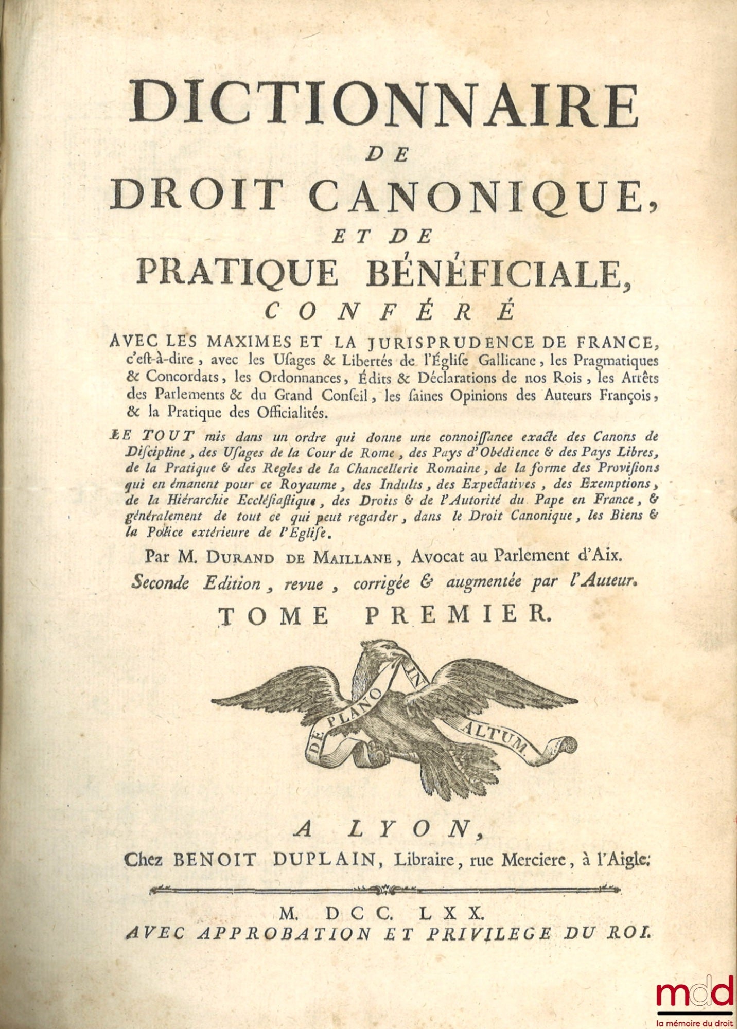 DURAND DE MAILLANE (Pierre Toussaint) – DICTIONNAIRE DE DROIT CANONIQUE ET DE PRATIQUE BÉNÉFICIALE, CONFÉRÉ AVEC LES MAXIMES ET LA JURISPRUDENCE DE FRANCE, c’est-à-dire, avec les Usages & Libertés de l’Église Gallicane, les Pragmatiques & Concordats, les