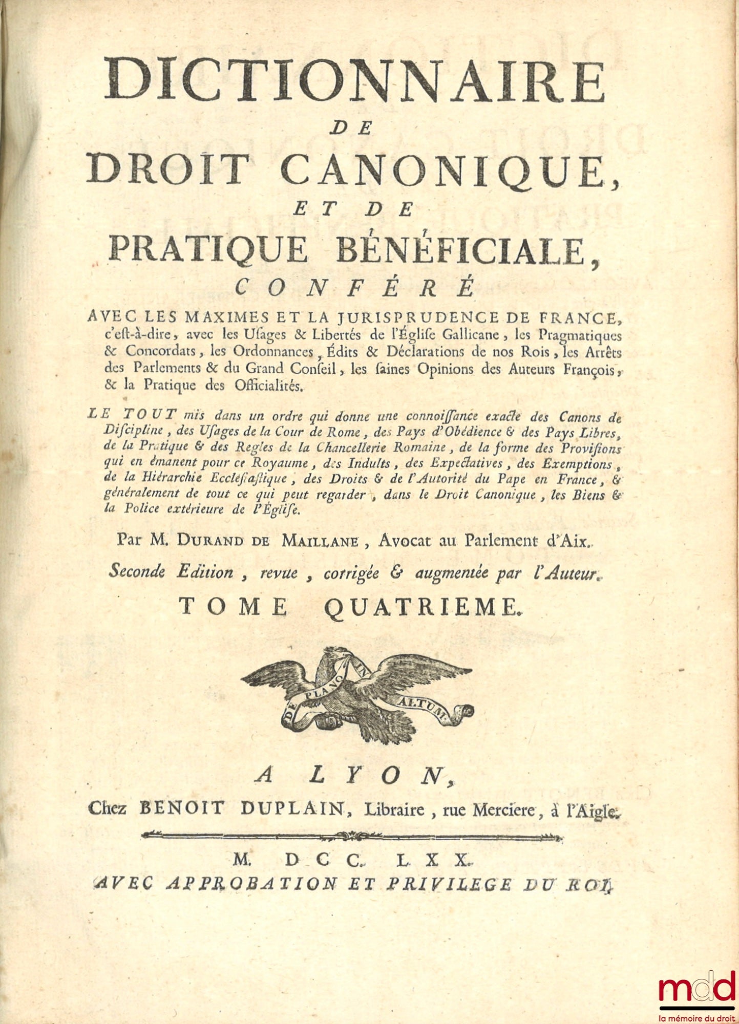 DURAND DE MAILLANE (Pierre Toussaint) – DICTIONNAIRE DE DROIT CANONIQUE ET DE PRATIQUE BÉNÉFICIALE, CONFÉRÉ AVEC LES MAXIMES ET LA JURISPRUDENCE DE FRANCE, c’est-à-dire, avec les Usages & Libertés de l’Église Gallicane, les Pragmatiques & Concordats, les