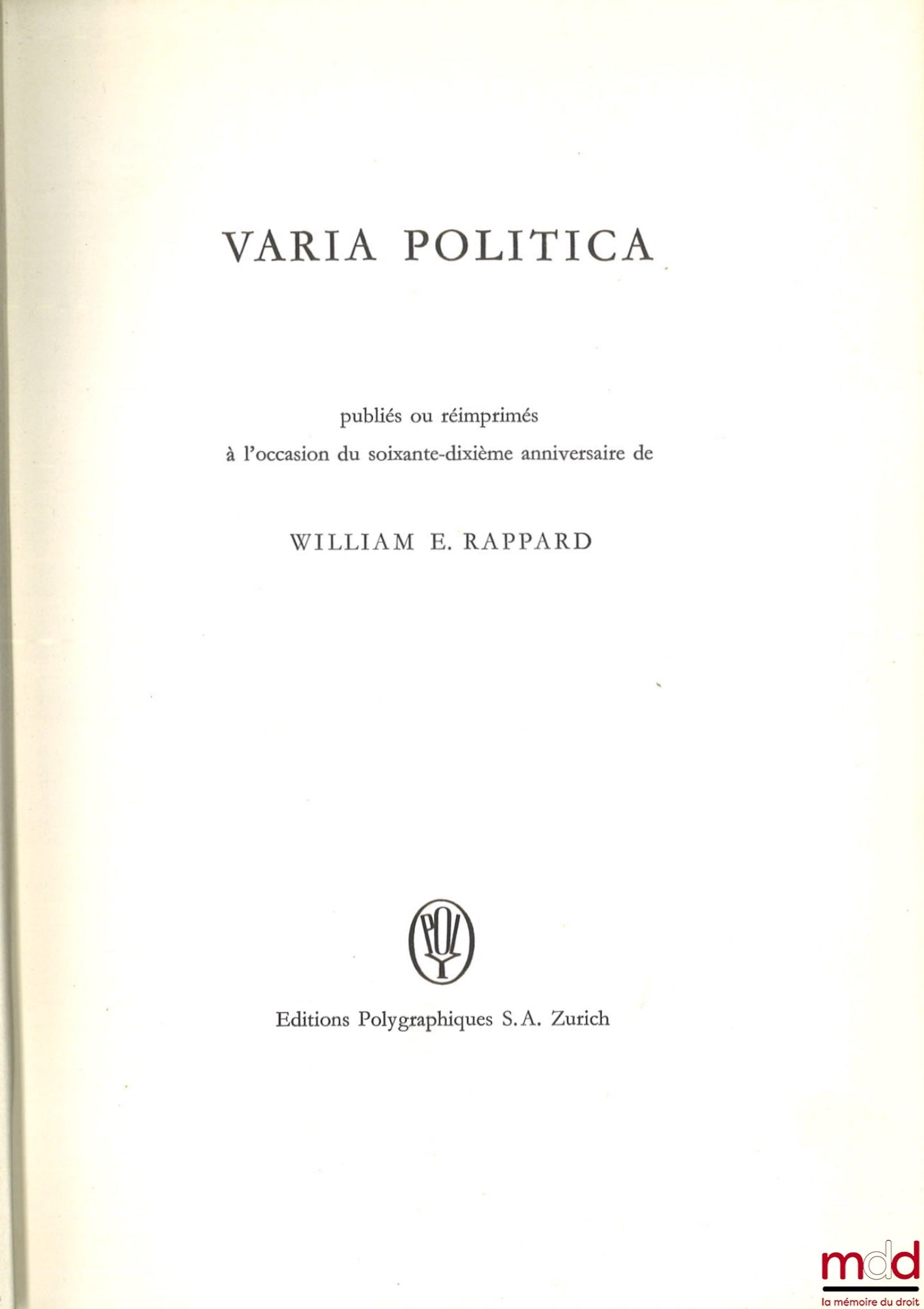 [Mélanges Rappard] – VARIA POLITICA PUBLIÉS OU RÉIMPRIMÉS À L’OCCASION DU SOIXANTE-DIXIÈME ANNIVERSAIRE DE WILLIAM E. RAPPARD