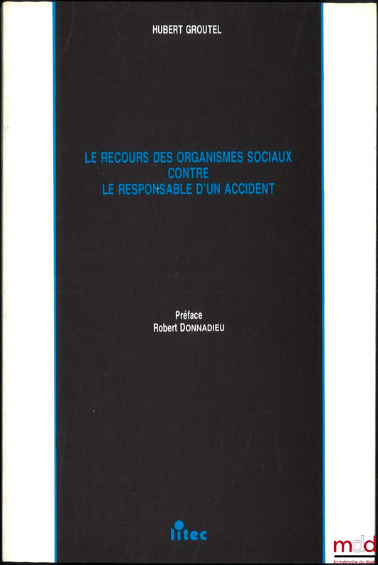 GROUTEL (Hubert) – LE RECOURS DES ORGANISMES SOCIAUX CONTRE LE RESPONSABLE D’UN ACCIDENT, Préface de Robert Donnadieu