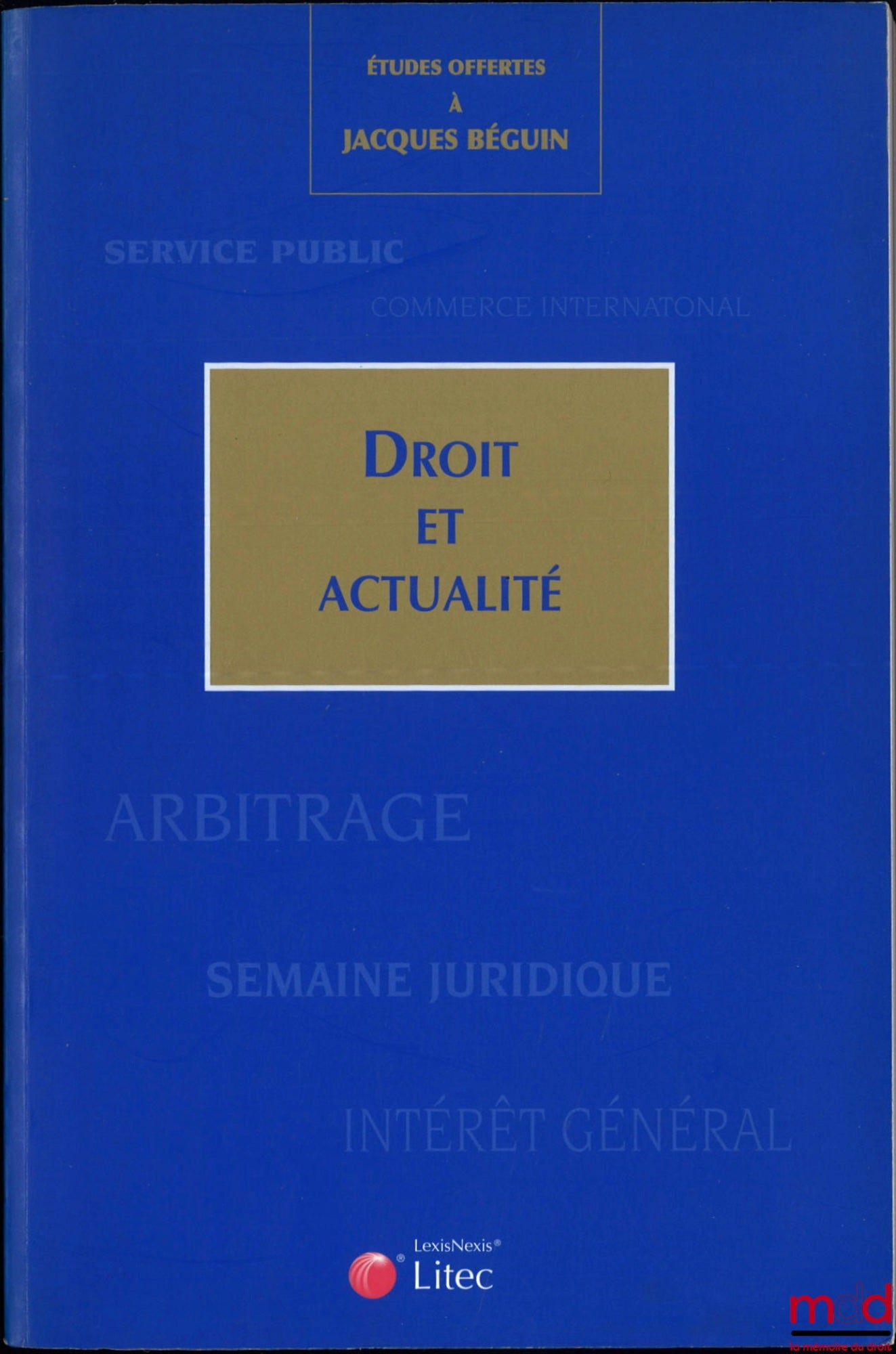 [Mélanges Béguin] – ÉTUDES OFFERTES À JACQUES BÉGUIN, DROIT ET ACTUALITÉ