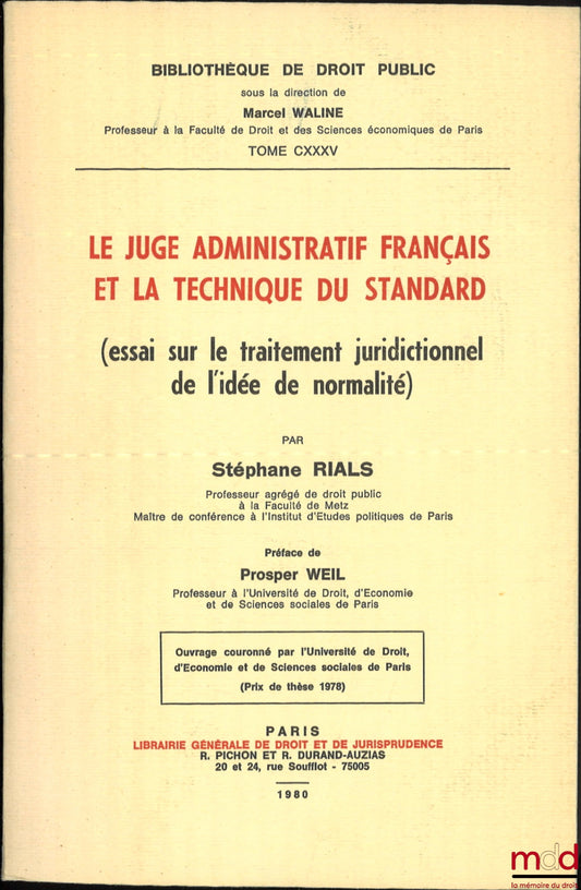 RIALS (Stéphane) – LE JUGE ADMINISTRATIF FRANÇAIS ET LA TECHNIQUE DU STANDARD (essai sur le traitement juridictionnel de l’idée de normalité), Préface de Prosper Weil, Bibl. de droit public, t. CXXXV