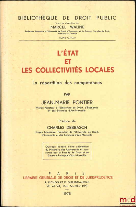 PONTIER (Jean-Marie) – L’ÉTAT ET LES COLLECTIVITÉS LOCALES, La répartition des compétences, Préface de Charles Debbasch, Bibl. de droit public, t. CXXVII