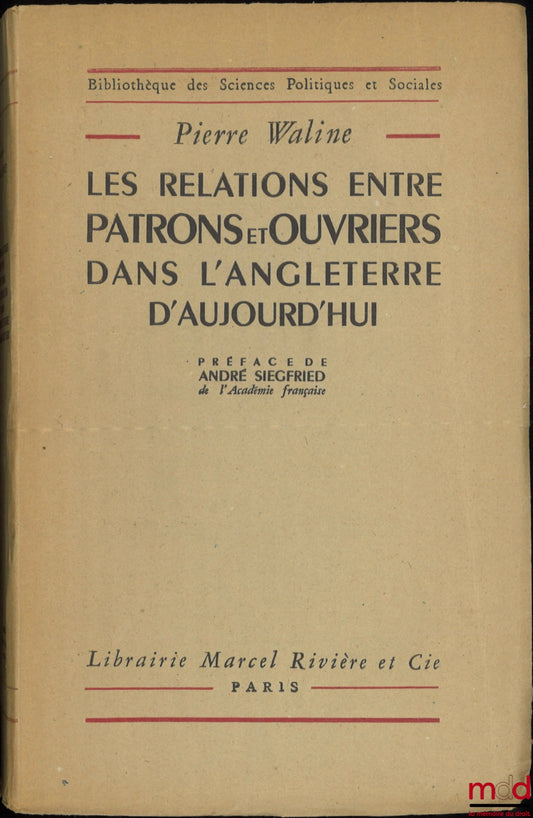 WALINE (Pierre) – LES RELATIONS ENTRE PATRONS ET OUVRIERS DANS L’ANGLETERRE D’AUJOURD’HUI, Préface de André Siegfried, Bibl. des Sciences politiques et sociales