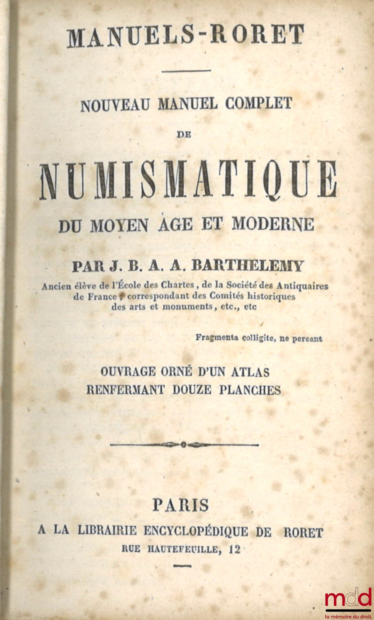 BARTHELEMY (J. B. A. A.) – NOUVEAU MANUEL COMPLET DE NUMISMATIQUE DU MOYEN ÂGE ET MODERNE, Ouvrage orné d’un atlas renfermant douze planches, Encyclopédie-Roret, [mq. atlas et planches]