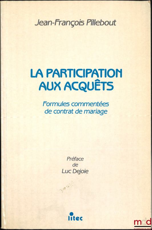 PILLEBOUT (Jean-François) – LA PARTICIPATION AUX ACQUÊTS, Formules commentées de contrat de mariage, Préface de Luc Dejoie