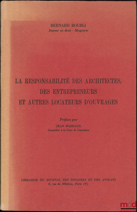BOUBLI (Bernard) – LA RESPONSABILITÉ DES ARCHITECTES, DES ENTREPRENEURS ET AUTRES LOCATEURS D’OUVRAGES, Préface de Jean Mazeaud