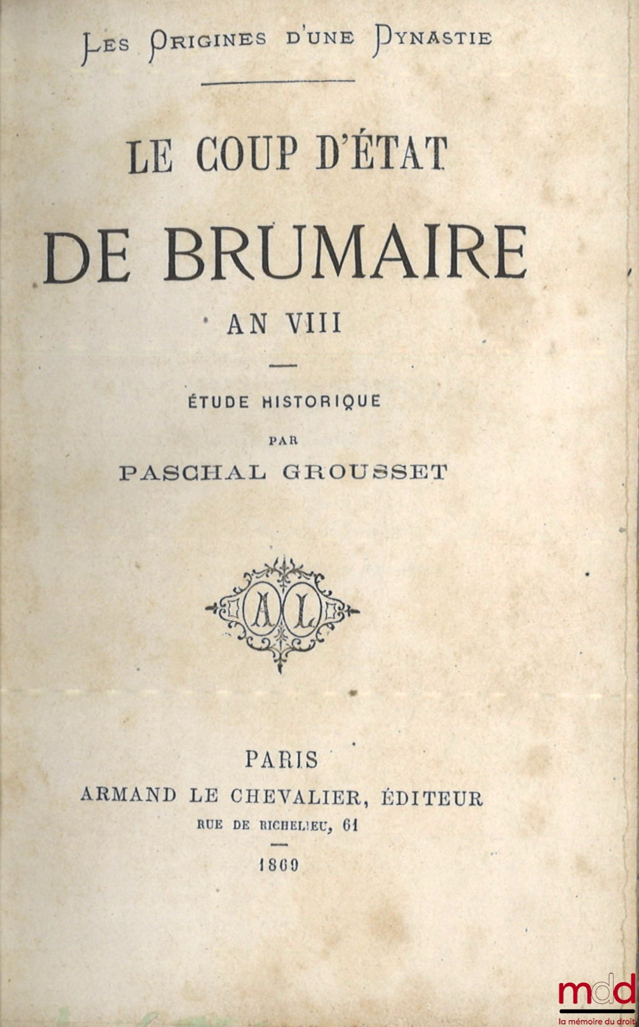 GROUSSET (Paschal) – LES ORIGINES D’UNE DYNASTIE, LE COUP D’ÉTAT DE BRUMAIRE AN VIII, Étude historique