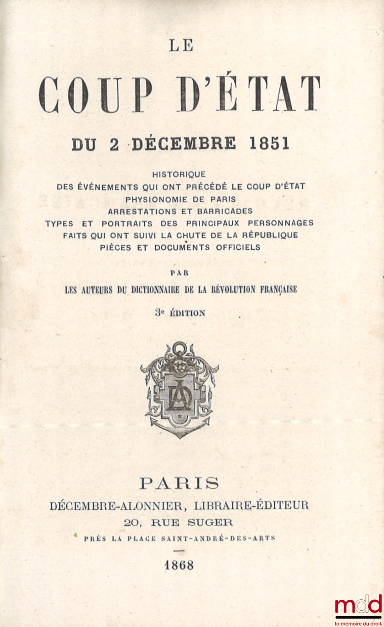 LES AUTEURS DU DICTIONNAIRE DE LA RÉVOLUTION FRANÇAISE – LE COUP D’ÉTAT DU 2 DÉCEMBRE 1851, Historique des événements qui ont précédé le coup d’état - Physionomie de Paris - Arrestations et barricades - Types et portraits des principaux personnages - Fait