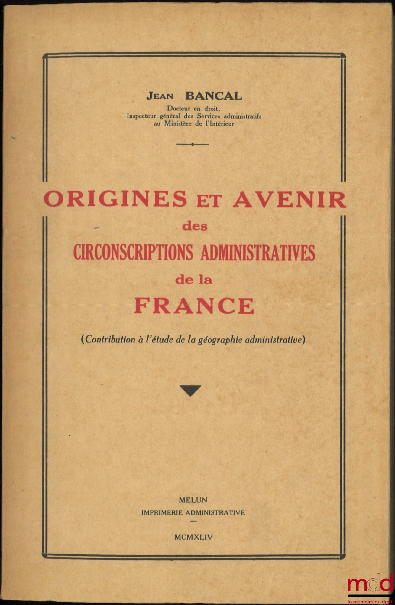 BANCAL (Jean) – ORIGINES ET AVENIR DES CIRCONSCRIPTIONS ADMINISTRATIVES DE LA FRANCE, (Contribution à l’étude de la géographie administrative)
