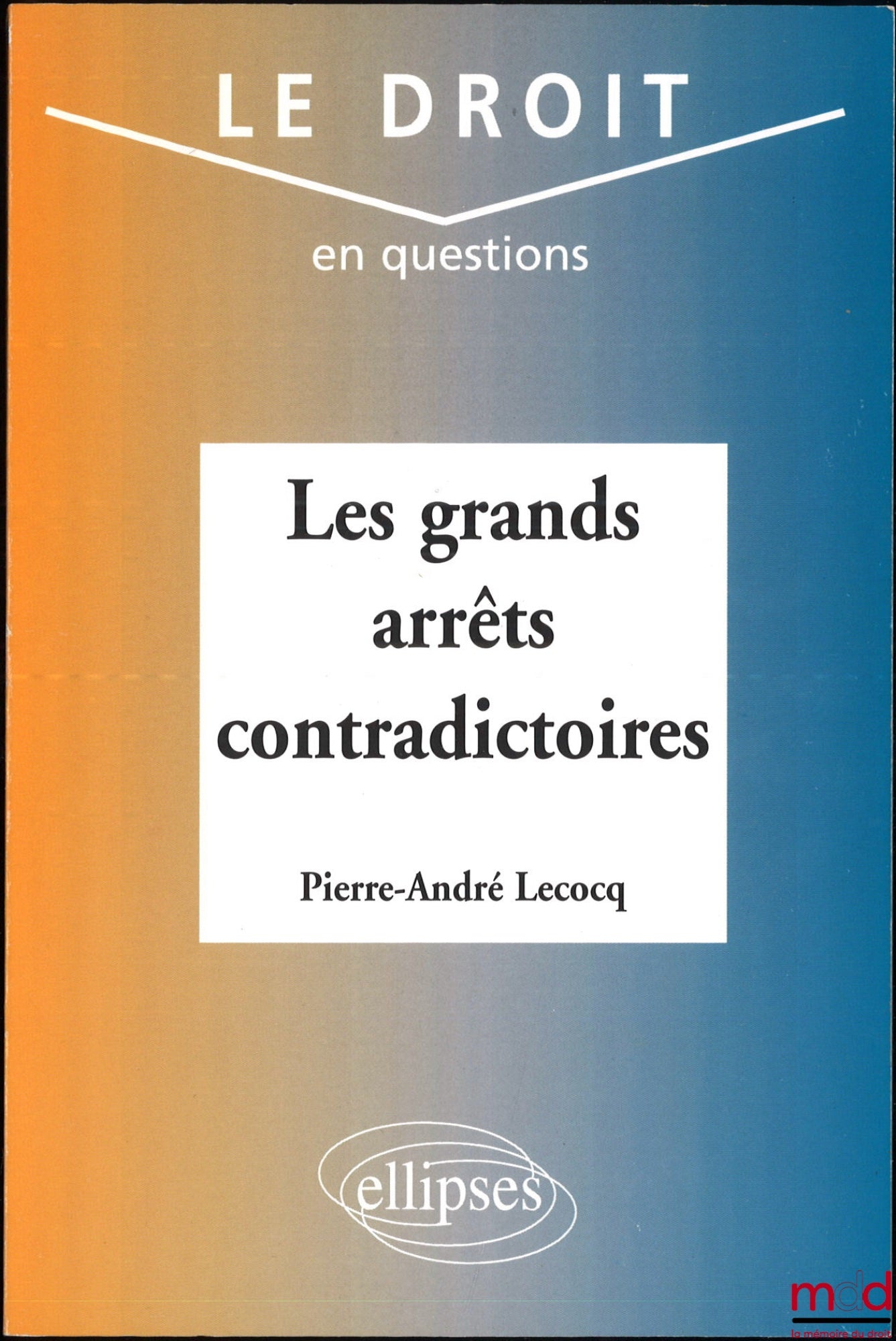 LECOCQ (André) – LES GRANDS ARRÊTS CONTRADICTOIRES, coll. Le droit en questions