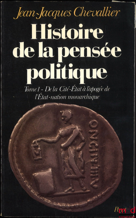 CHEVALLIER (Jean-Jacques) – HISTOIRE DE LA PENSÉE POLITIQUE, t. I : De la Cité-État à l’apogée de l’État-nation monarchique, t. II : L’État-nation monarchique : vers le déclin, [mq. t. III]