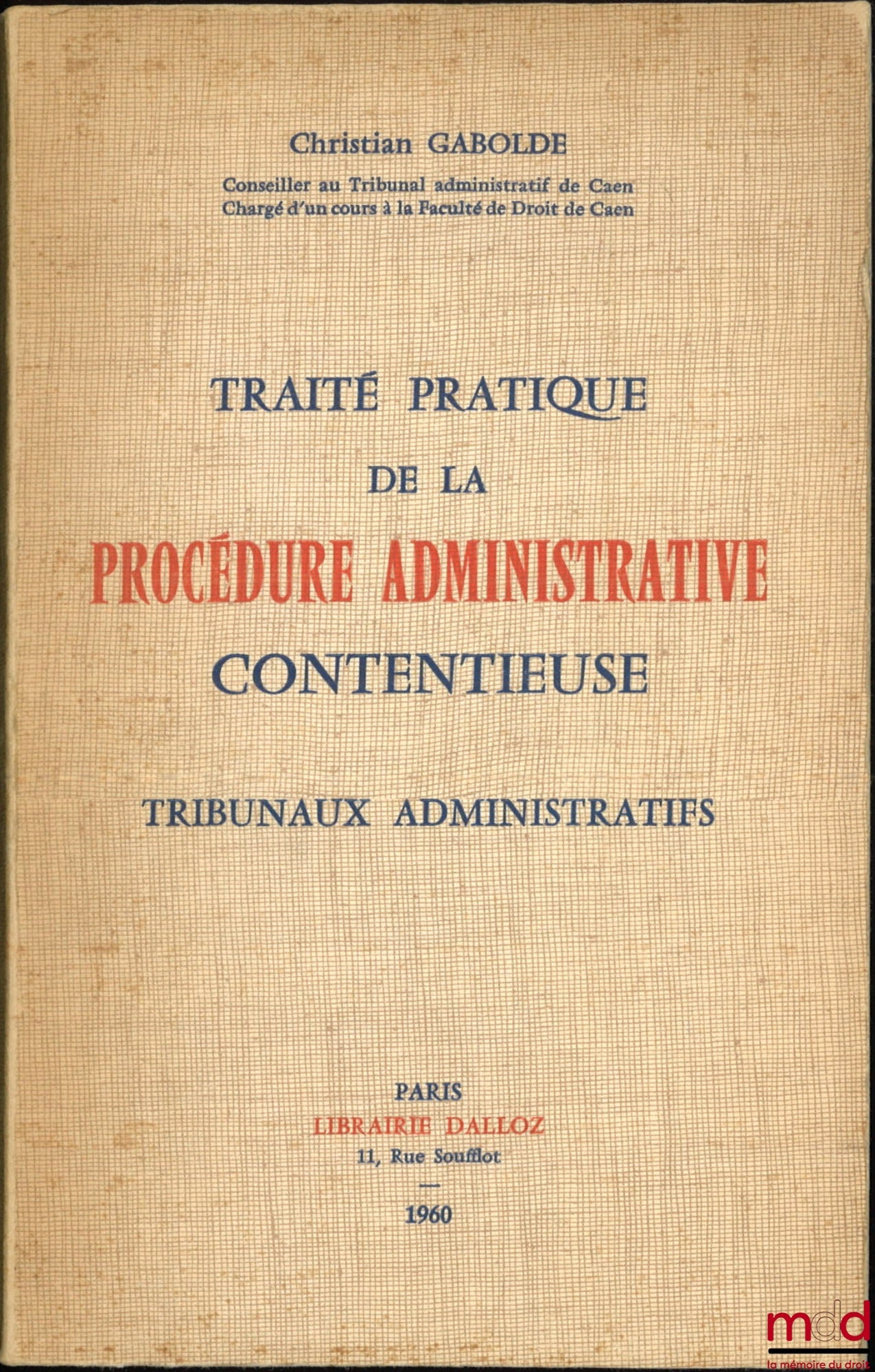 GABOLDE (Christian) – TRAITÉ PRATIQUE DE LA PROCÉDURE ADMINISTRATIVE CONTENTIEUSE, TRIBUNAUX ADMINISTRATIFS