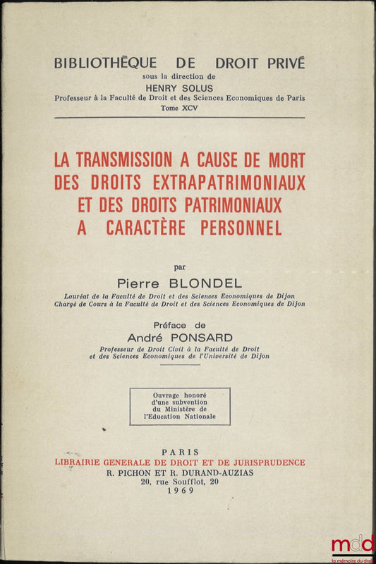 BLONDEL (Pierre) – LA TRANSMISSION À CAUSE DE MORT DES DROITS EXTRAPATRIMONIAUX ET DES DROITS PATRIMONIAUX À CARACTÈRE PERSONNEL, Préface de André Ponsard, Bibl. de droit privé, t. XCV