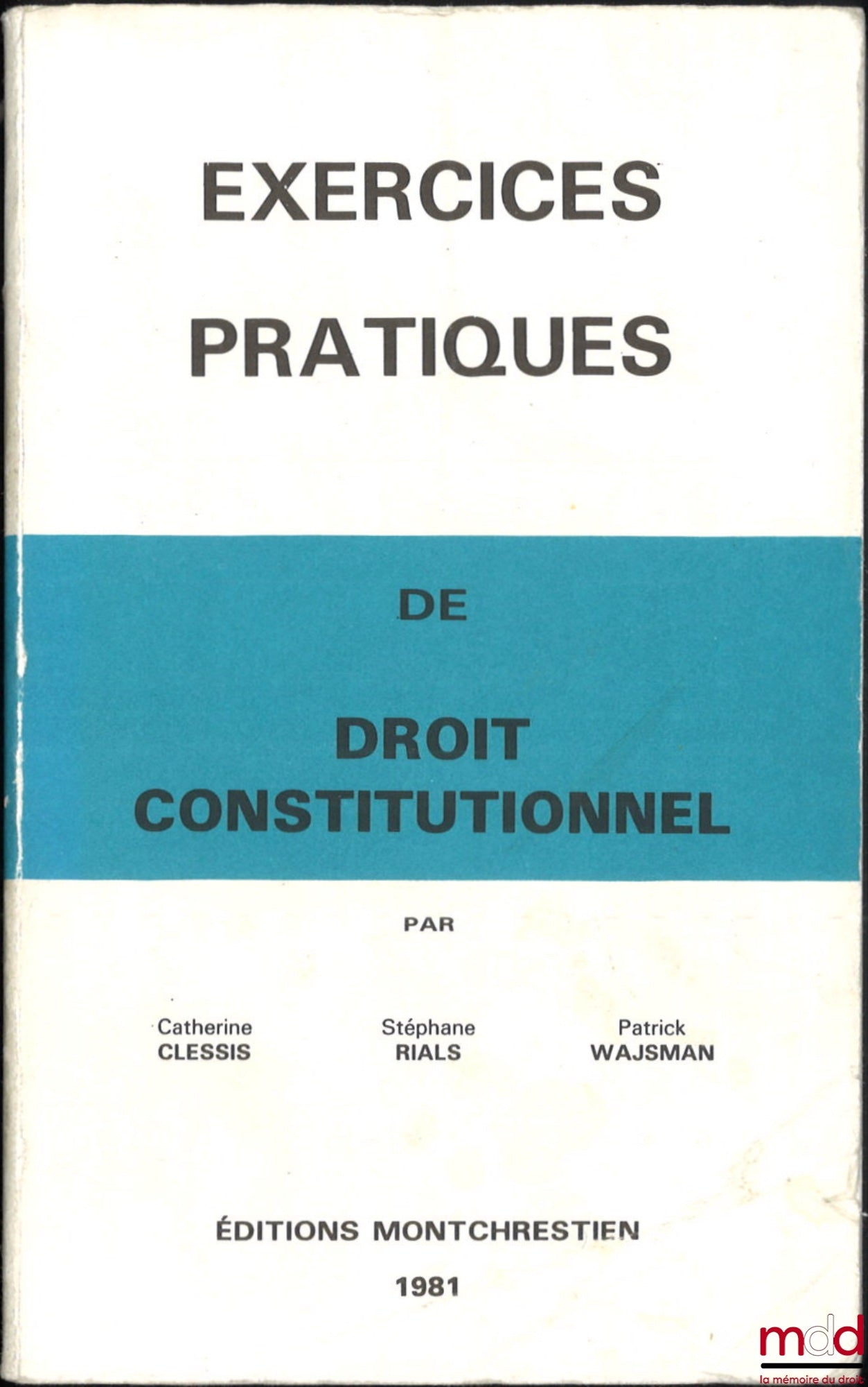 CLESSIS (Catherine), RIALS (Stéphane) et WAJSMAN (Patrick) – EXERCICES PRATIQUES DE DROIT CONSTITUTIONNEL (pour les DEUG, Licences en droit et en sciences économiques), Préface de André Mathiot, 3e éd. refondue