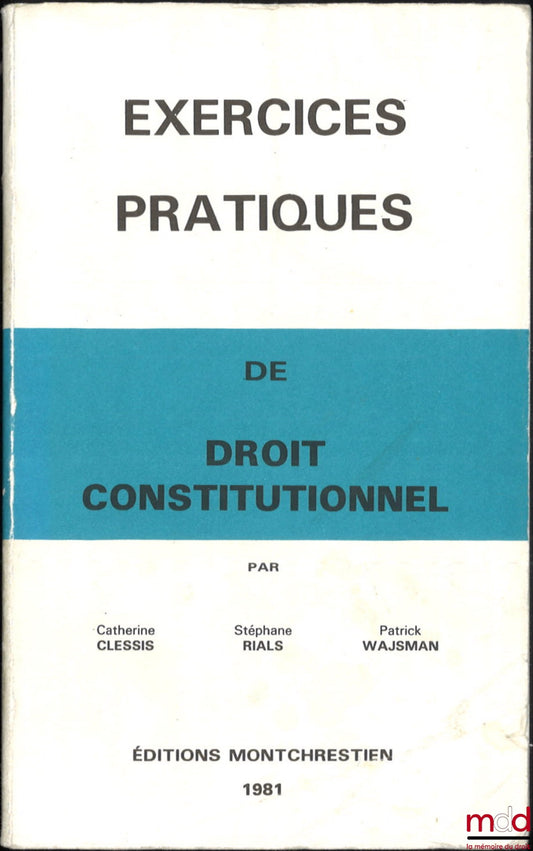 CLESSIS (Catherine), RIALS (Stéphane) et WAJSMAN (Patrick) – EXERCICES PRATIQUES DE DROIT CONSTITUTIONNEL (pour les DEUG, Licences en droit et en sciences économiques), Préface de André Mathiot, 3e éd. refondue