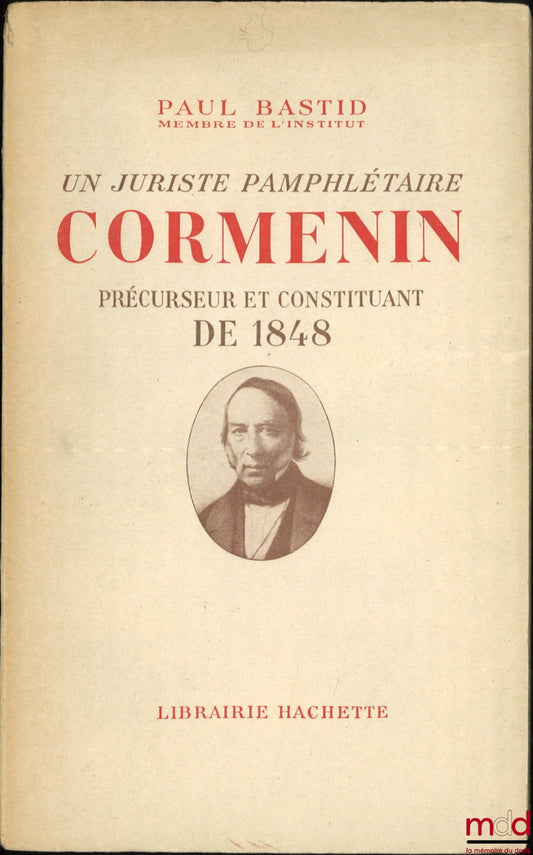 [Cormenin], BASTID (Paul) – UN JURISTE PAMPHLÉTAIRE : CORMENIN, PRÉCURSEUR ET CONSTITUANT DE 1848