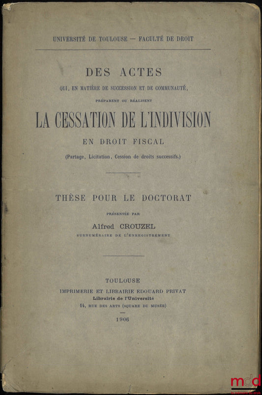 CROUZEL (Alfred) – Acts which, in matters of succession and community property, prepare or effect the cessation of joint ownership in tax law (partition, sale by auction, assignment of inheritance rights), Thesis, University of Toulouse - Faculty of Law