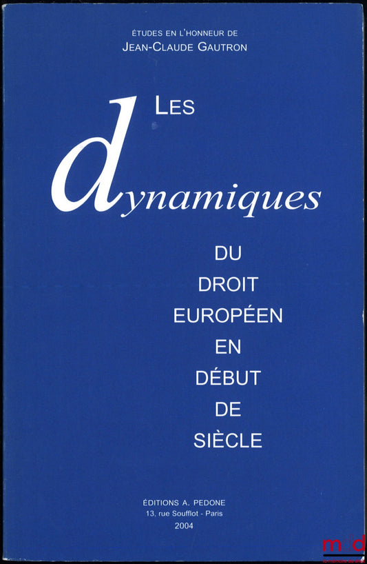 [Mélanges Gautron] – LES DYNAMIQUES DU DROIT EUROPÉEN EN DÉBUT DE SIÈCLE, Études en l’honneur de Jean-Claude GAUTRON, Préface de Loïc Grard et Hélène Ruiz-Fabri