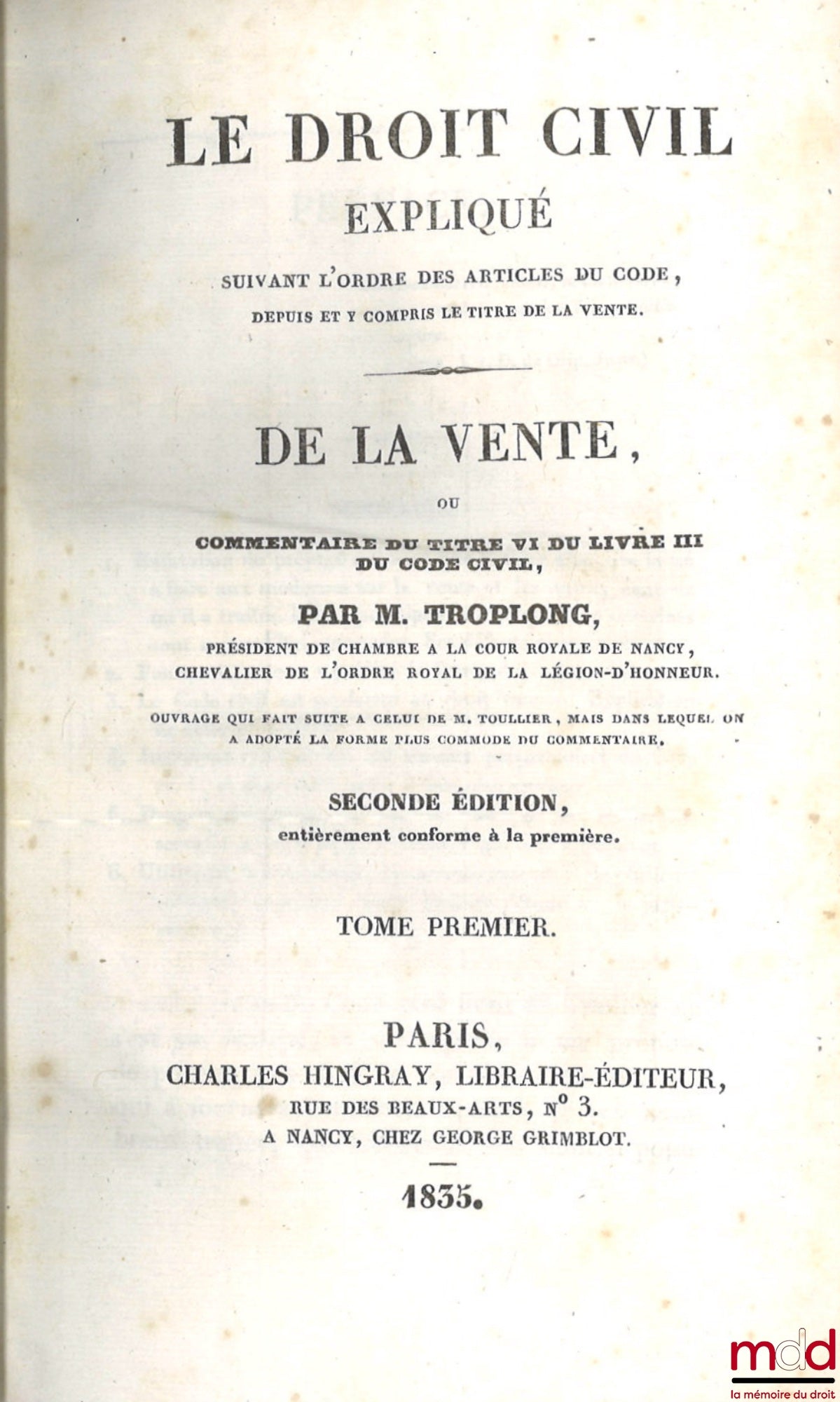 TROPLONG (Raymond-Théodore) – LE DROIT CIVIL EXPLIQUÉ SUIVANT L’ORDRE DES ARTICLES DU CODE DEPUIS ET Y COMPRIS LE TITRE DE LA VENTE, Ouvrage qui fait suite à celui de M. Toullier, mais dans lequel on a adopté la forme plus commode du commentaire : PREMIÈR