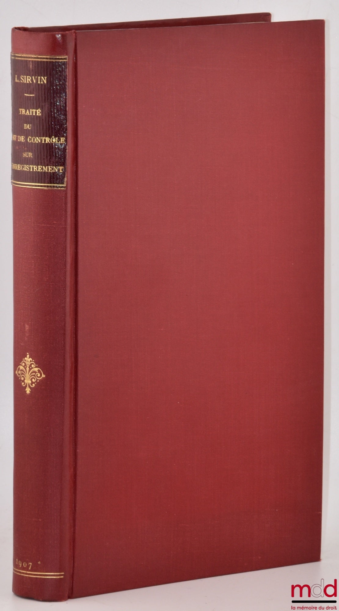 SIRVIN (Lucien) – TRAITÉ THÉORIQUE ET PRATIQUE DU DROIT DE CONTRÔLE DE L’ENREGISTREMENT SUR LES ACTES ET DÉCLARATIONS DES PARTIES