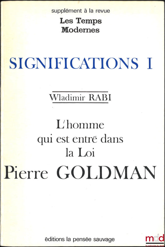 RABI (Wladimir) – L’HOMME QUI EST ENTRÉ DANS LA LOI : PIERRE GOLDMAN, coll. Significations, t. I, Supplément à la revue Les Temps Modernes