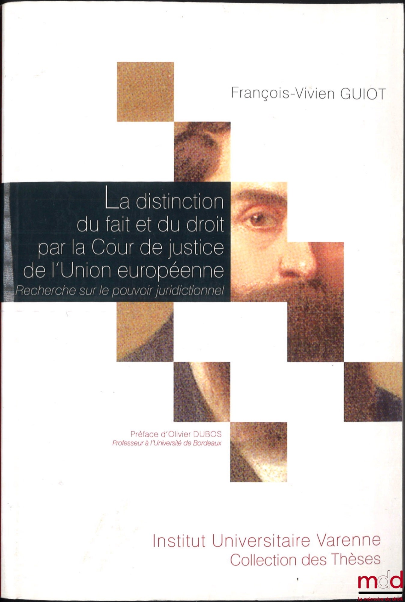 GUIOT (François-Vivien) – La distinction du fait et du droit par la Cour de justice de l'Union européenne, recherche sur le pouvoir juridictionnel, Préface de Olivier Dubos, Coll. des thèses, n° 127