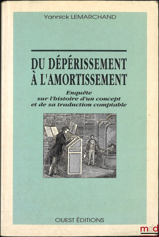 LEMARCHAND (Yannick) – DU DÉPÉRISSEMENT À L’AMORTISSEMENT, Enquête sur l’histoire d’un concept et de sa traduction comptable, Préface de Claude Cossu