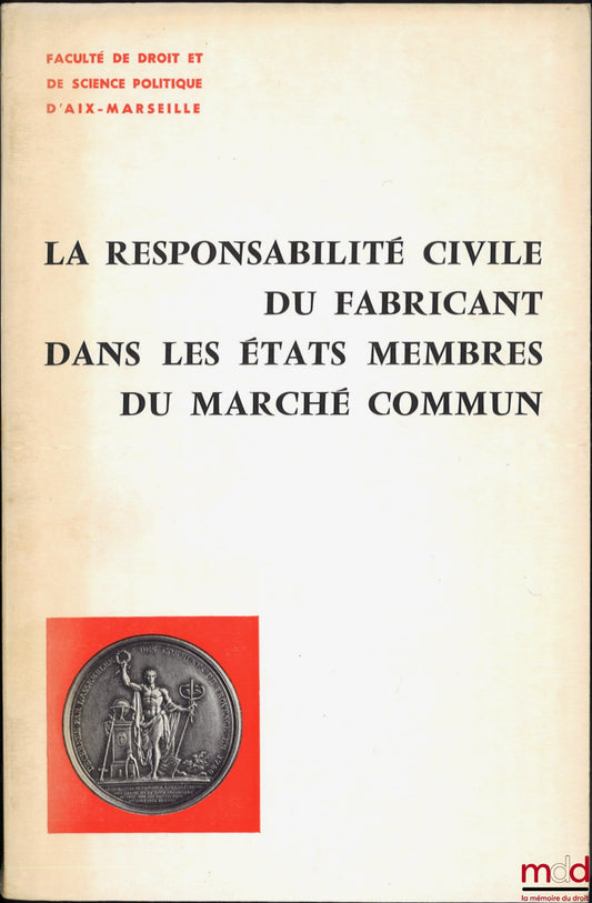 [Colloque] – LA RESPONSABILITÉ CIVILE DU FABRICANT DANS LES ÉTATS MEMBRES DU MARCHÉ COMMUN, Faculté de droit et de science politique d’Aix-Marseille