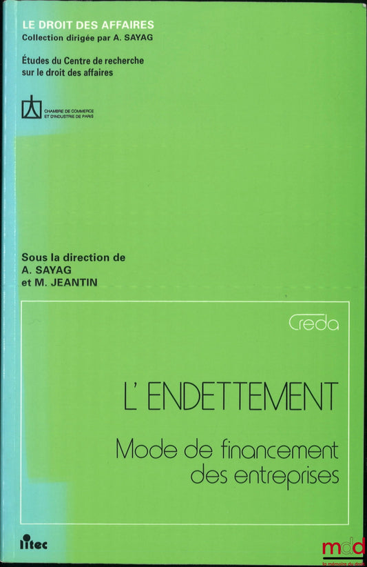 [Collectif] – L’ENDETTEMENT, Mode de financement des entreprises, Coll. Le droit des affaires, Études du Centre de recherche sur le droit des affaires, sous le direction d’Alain Sayag et M. Jeantin