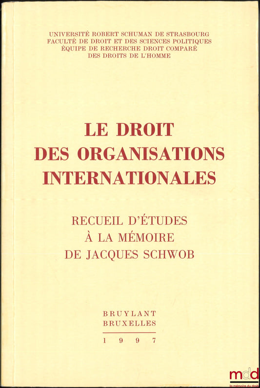 [Mélanges Jacques Schwob] – LE DROIT DES ORGANISATIONS INTERNATIONALES, Recueil d’études à la mémoire de Jacques Schwob, Préface de Gérard Cohen-Jonathan, Université Robert Schuman de Strasbourg, Faculté de droit et des sciences politiques, Équipe de rech