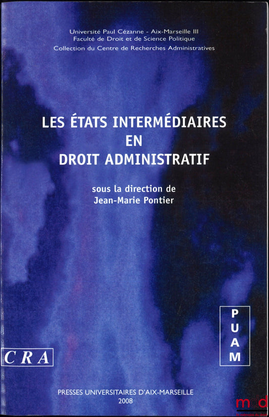 [Collectif] – LES ÉTATS INTERMÉDIAIRES EN DROIT ADMINISTRATIF, Journée d’étude du 15 juin 2007, dir. Jean-Marie Pontier, Université de Paul Cézanne - Aix-Marseille III, coll. du Centre de Recherches Administratives