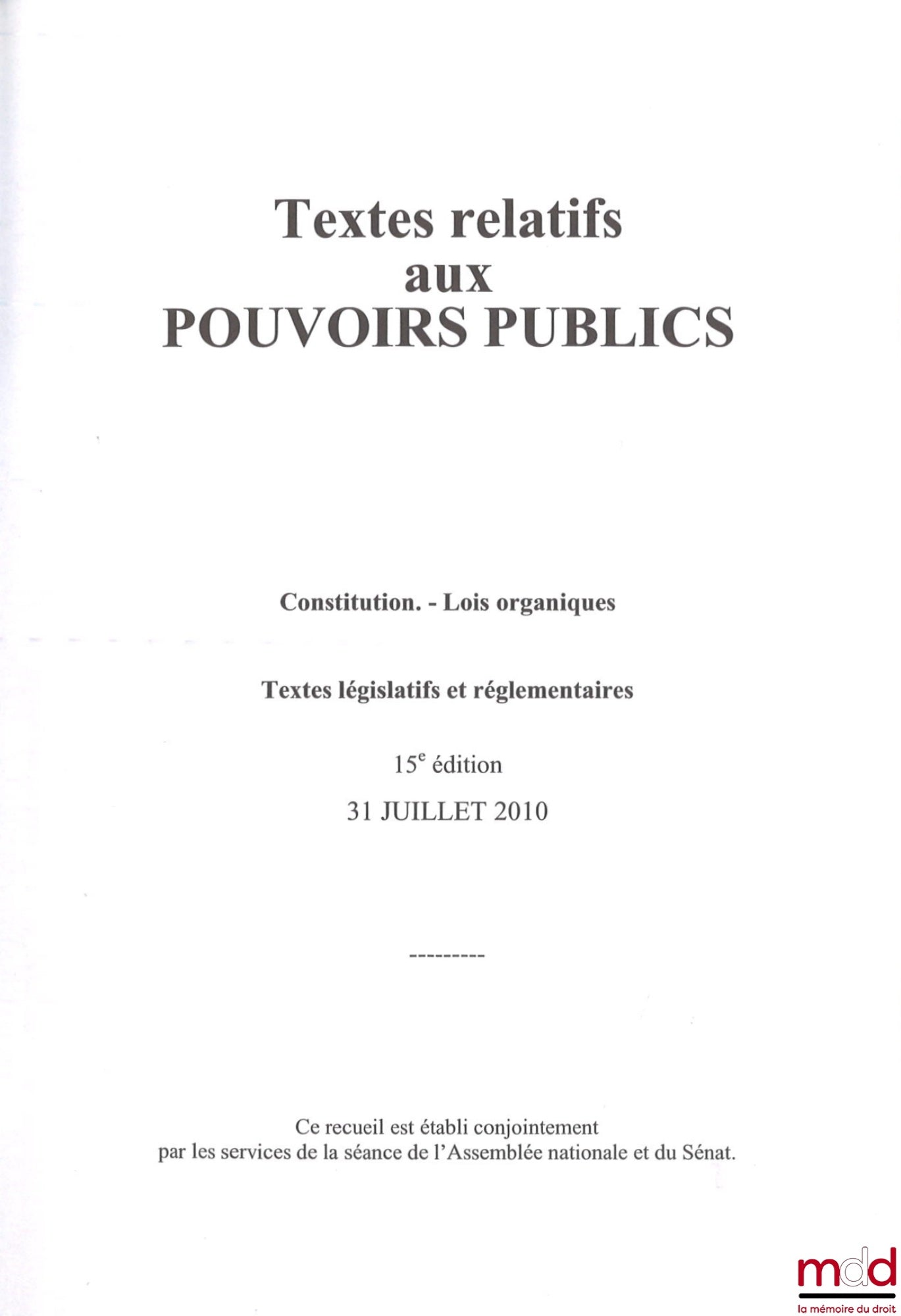 [Assemblée Nationale, Sénat] – TEXTES RELATIFS AUX POUVOIRS PUBLICS - Constitution, Lois organiques, Textes législatifs et réglementaires, 15e éd., 31 juillet 2010