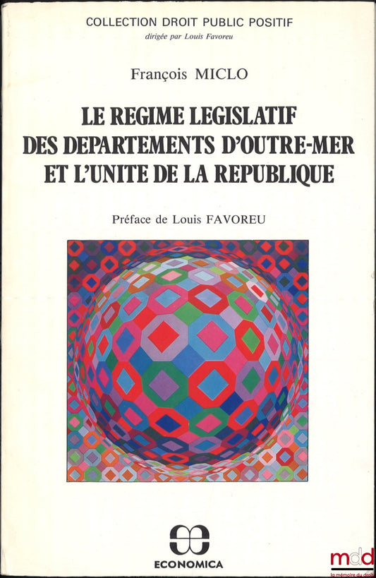 MICLO (François) – LE RÉGIME LÉGISLATIF DES DÉPARTEMENTS D’OUTRE-MER ET L’UNITÉ DE LA RÉPUBLIQUE, préface de Louis Favoreu, coll. Droit public positif
