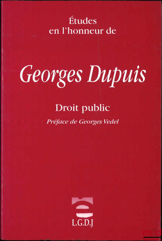 [Mélanges Dupuis] – ÉTUDES EN L’HONNEUR DE GEORGES DUPUIS, DROIT PUBLIC, Préface de Georges Vedel