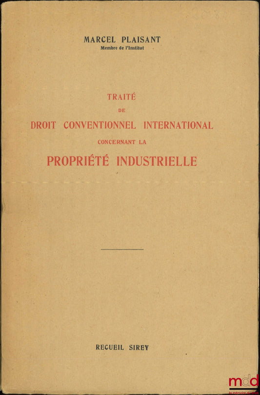 PLAISANT (Marcel) – TREATISE ON INTERNATIONAL CONVENTIONAL LAW CONCERNING INDUSTRIAL PROPERTY