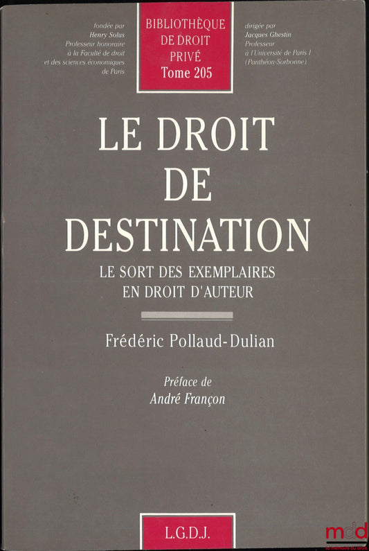 POLLAUD-DULIAN (Frédéric) – THE RIGHT OF DESTINATION, The fate of copies in copyright law, Preface by André Françon, Private Law Library, vol. 205